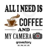 All i need is coffee and my camera svg
