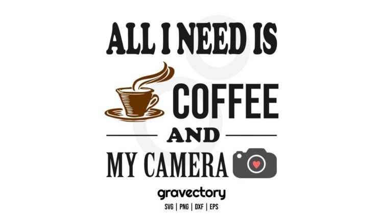 Download All I Need Is Coffee And My Camera Svg Gravectory