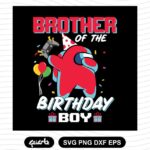 Brother Of The Birthday Boy Among Us Birthday Svg