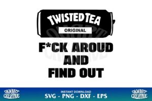 Fuck around twisted tea svg