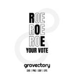 Roe Roe Roe Your Vote SVG