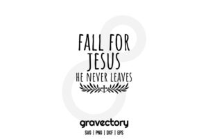 Fall For Jesus He Never Leaves SVG Free