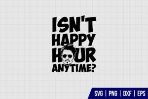 Isnt Happy Hour Anytime SVG