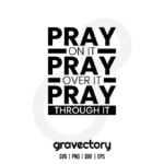 Pray On It Pray Over It Pray Through It SVG