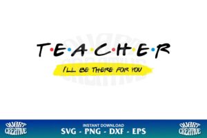teacher i'll be there for you svg