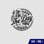 Have The Day You Deserve Positive Message SVG