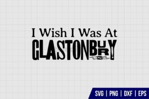 I Wish I Was At Glastonbury SVG