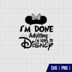 Im Done Adulting Going To Disney SVG