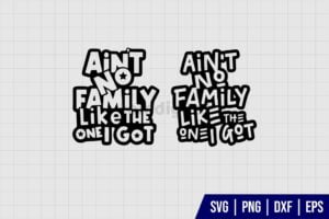 Ain't No Family Like The One I Got SVG