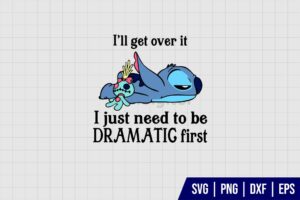 I’ll Get Over It I Just Need To Be Dramatic First Stitch SVG