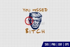 You Missed Bitch Donald Trump SVG