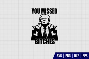 You Missed Bitches Trump SVG