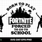 Born To Play Fortnite Forced To Go To School svg