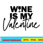 Wine Is My Valentine SVG Cricut