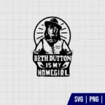 Beth Dutton Is My Homegirl SVG Cut File