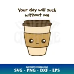 Your Day Will Suck Without Me SVG