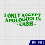I Only Accept Apologies In Cash SVG