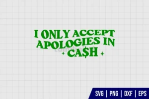 I Only Accept Apologies In Cash SVG