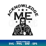 Acknowledge Me Roman Reigns SVG