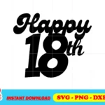 Happy 18th Birthday Cake Topper SVG PNG Printable